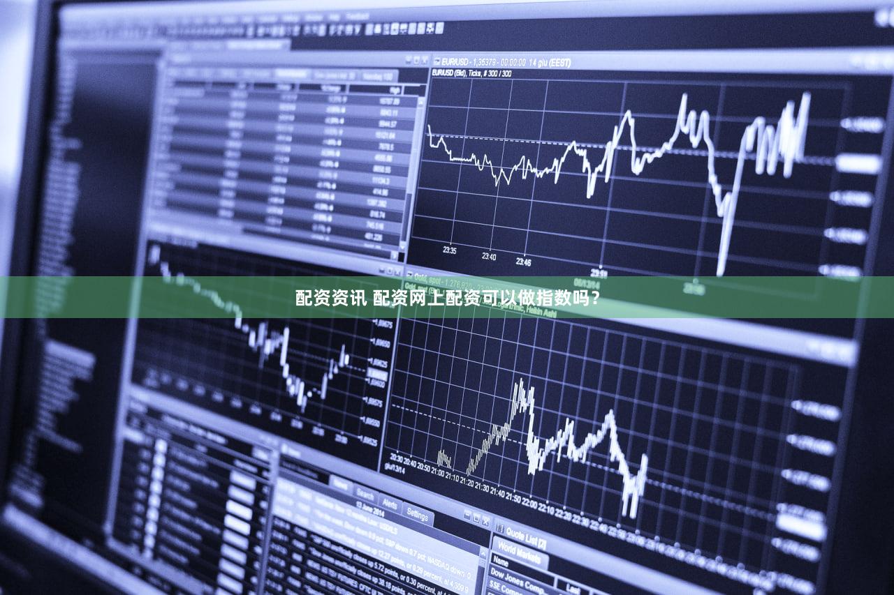 配资资讯 配资网上配资可以做指数吗？