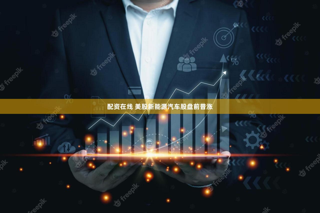 配资在线 美股新能源汽车股盘前普涨