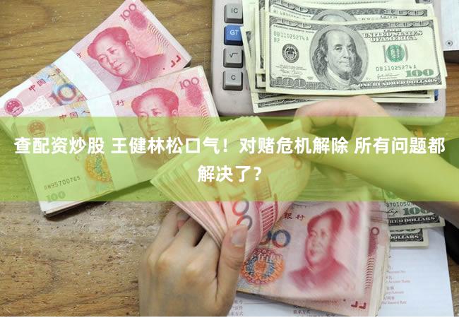 查配资炒股 王健林松口气！对赌危机解除 所有问题都解决了？