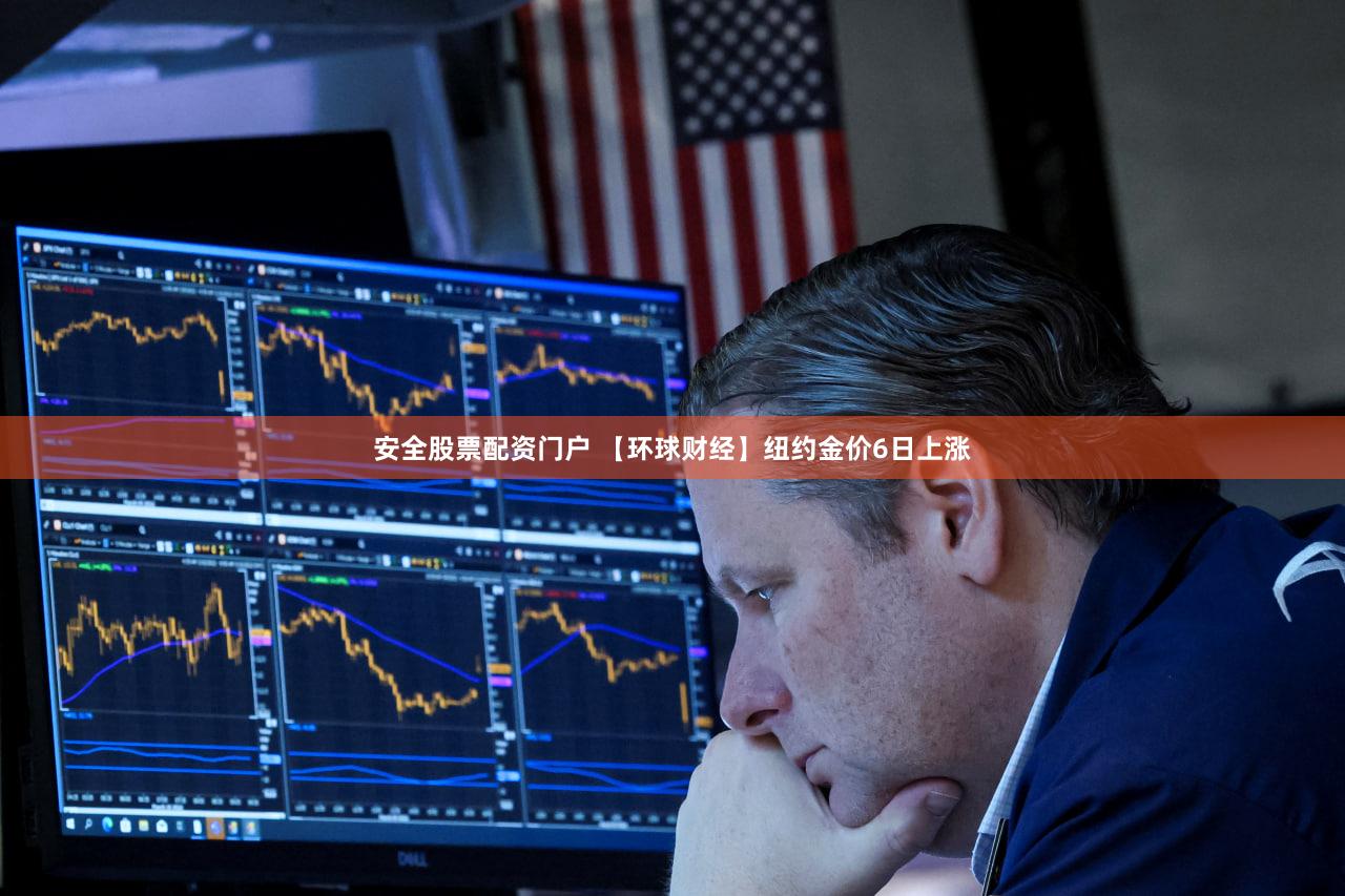 安全股票配资门户 【环球财经】纽约金价6日上涨