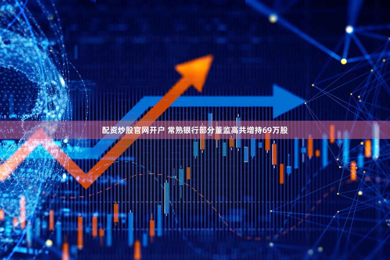 配资炒股官网开户 常熟银行部分董监高共增持69万股