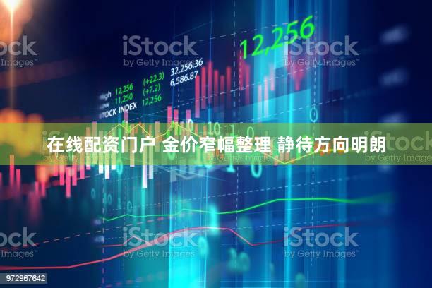 在线配资门户 金价窄幅整理 静待方向明朗
