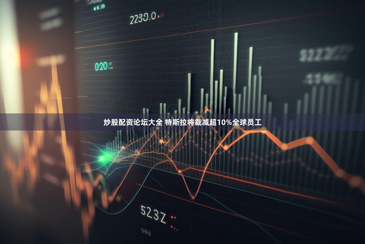 炒股配资论坛大全 特斯拉将裁减超10%全球员工