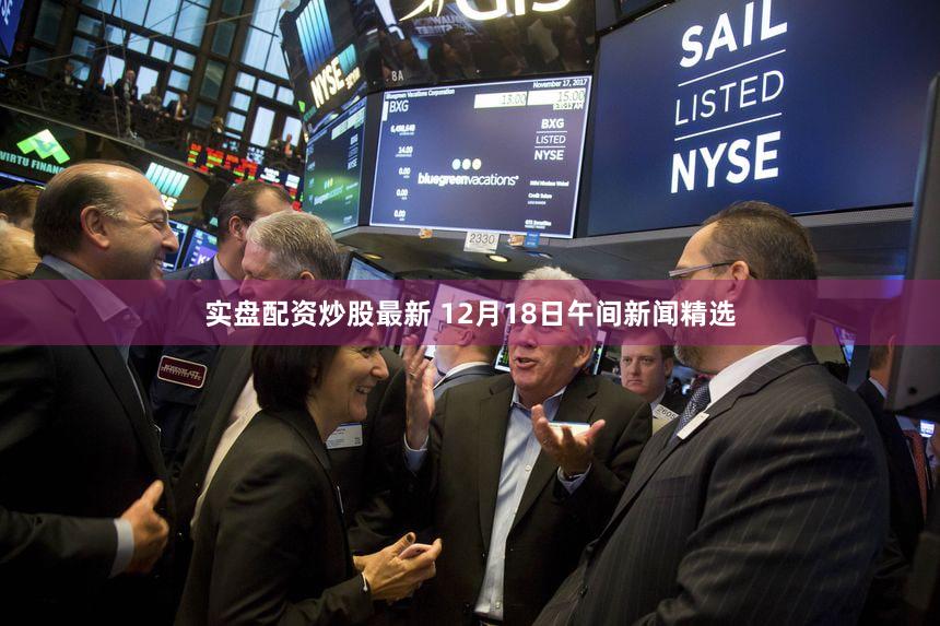 实盘配资炒股最新 12月18日午间新闻精选
