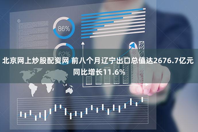 北京网上炒股配资网 前八个月辽宁出口总值达2676.7亿元 同比增长11.6%