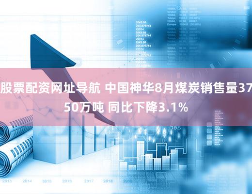 股票配资网址导航 中国神华8月煤炭销售量3750万吨 同比下降3.1%