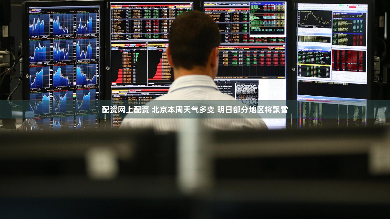 配资网上配资 北京本周天气多变 明日部分地区将飘雪