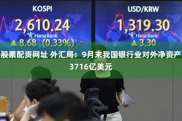 股票配资网址 外汇局:9月末我国银行业对外净资产3716亿美元