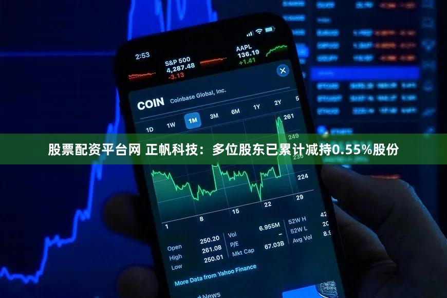 股票配资平台网 正帆科技：多位股东已累计减持0.55%股份