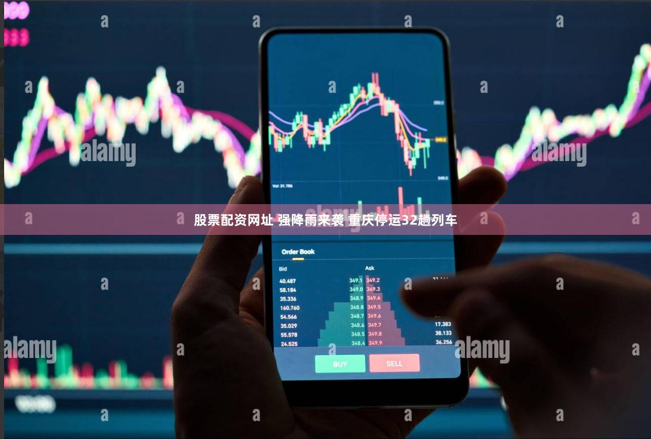 股票配资网址 强降雨来袭 重庆停运32趟列车