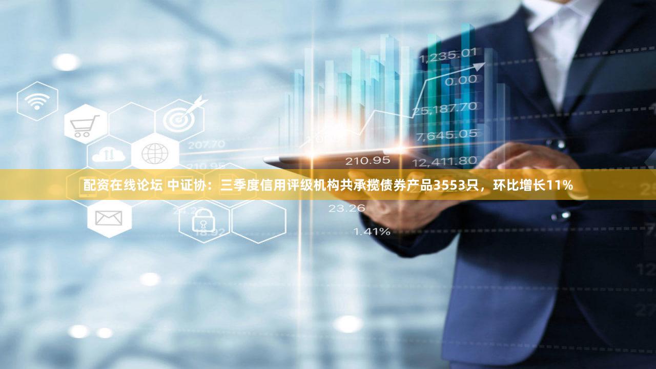 配资在线论坛 中证协：三季度信用评级机构共承揽债券产品3553只，环比增长11%