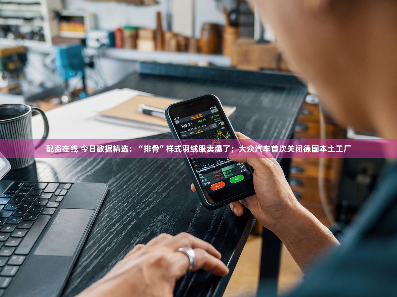 配资在线 今日数据精选：“排骨”样式羽绒服卖爆了；大众汽车首次关闭德国本土工厂